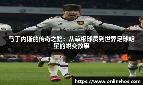 马丁内斯的传奇之路：从草根球员到世界足球明星的蜕变故事